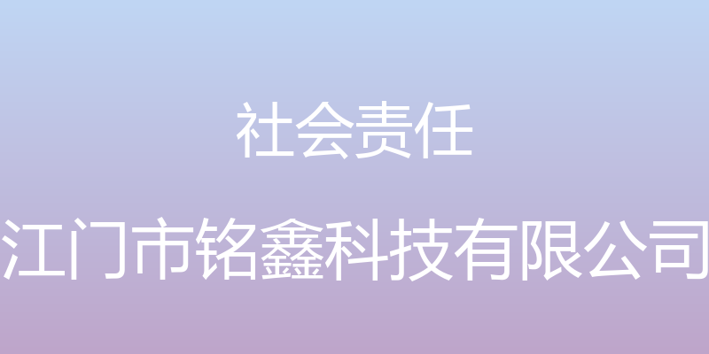 社会责任 - 江门市铭鑫科技有限公司